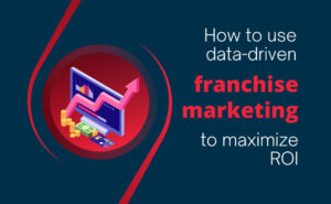 How to use data-driven franchise marketing to maximize ROI
