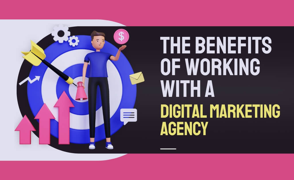 The Benefits of Working with a Digital Marketing Agency